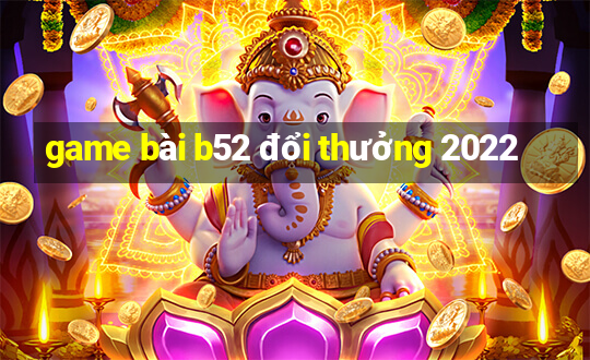 game bài b52 đổi thưởng 2022