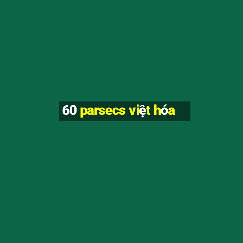 60 parsecs việt hóa