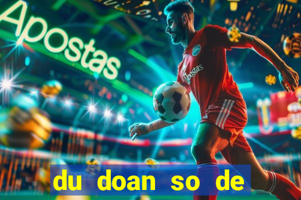 du doan so de chinh xac nhat