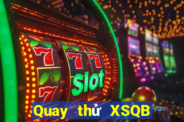 Quay thử XSQB ngày 28