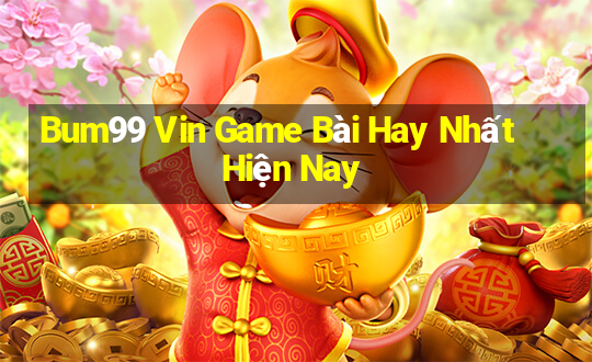 Bum99 Vin Game Bài Hay Nhất Hiện Nay