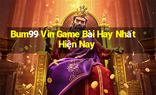 Bum99 Vin Game Bài Hay Nhất Hiện Nay