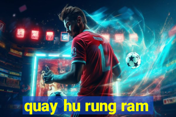 quay hu rung ram