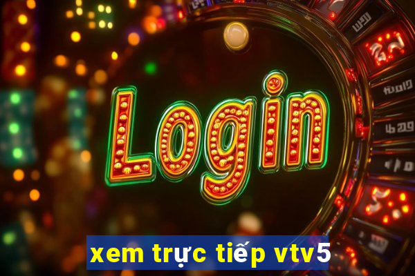 xem trực tiếp vtv5