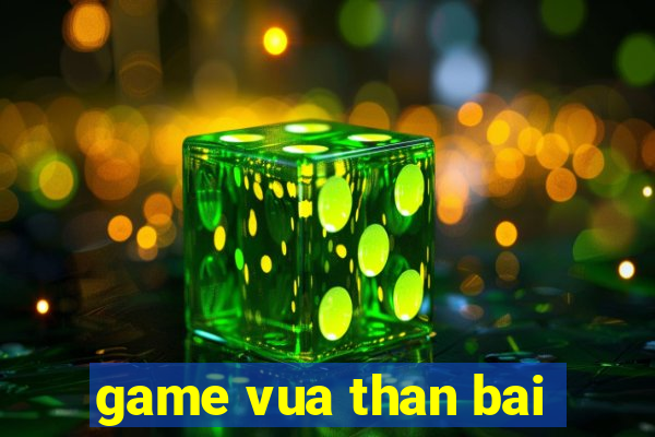 game vua than bai