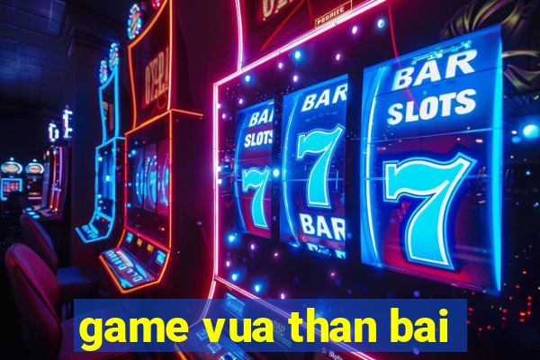 game vua than bai