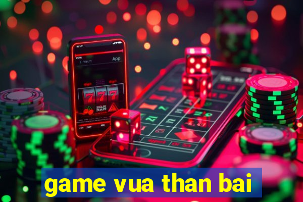 game vua than bai