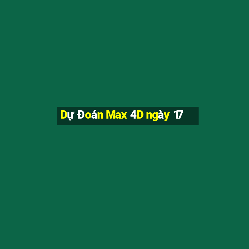 Dự Đoán Max 4D ngày 17