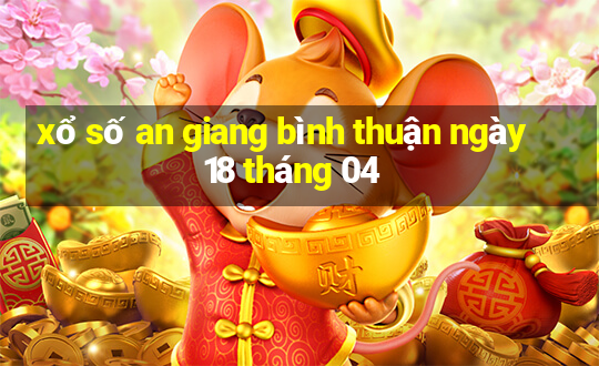 xổ số an giang bình thuận ngày 18 tháng 04