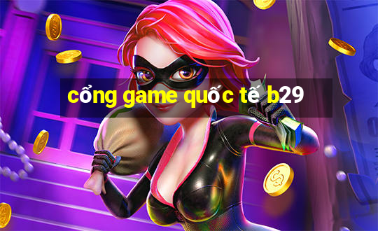 cổng game quốc tế b29