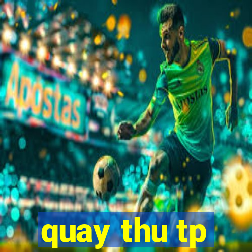 quay thu tp