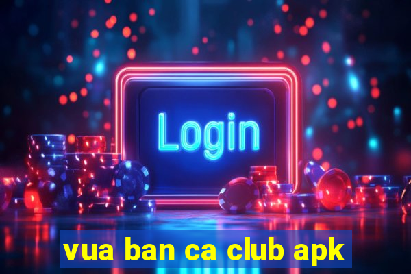 vua ban ca club apk