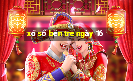 xổ số bến tre ngày 16