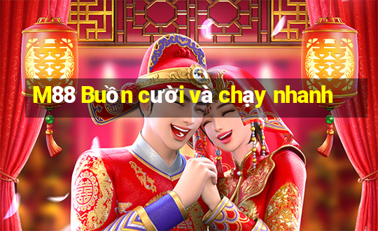 M88 Buồn cười và chạy nhanh