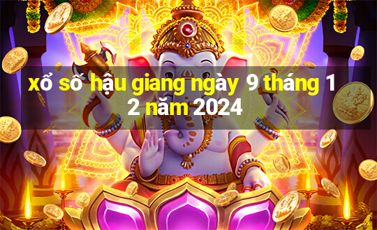 xổ số hậu giang ngày 9 tháng 12 năm 2024