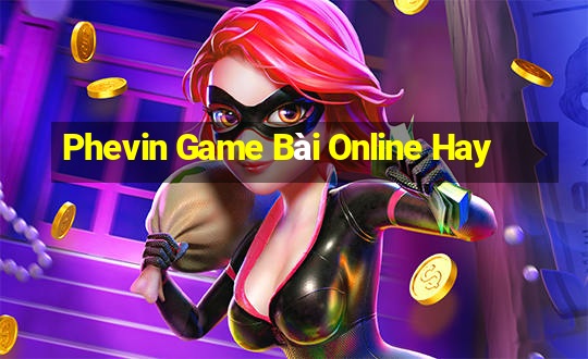 Phevin Game Bài Online Hay