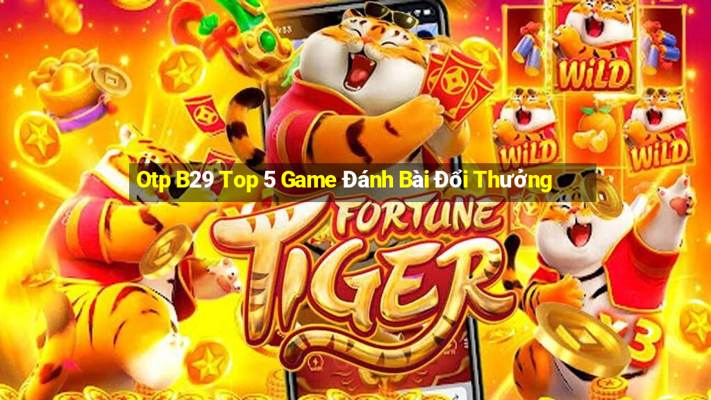 Otp B29 Top 5 Game Đánh Bài Đổi Thưởng