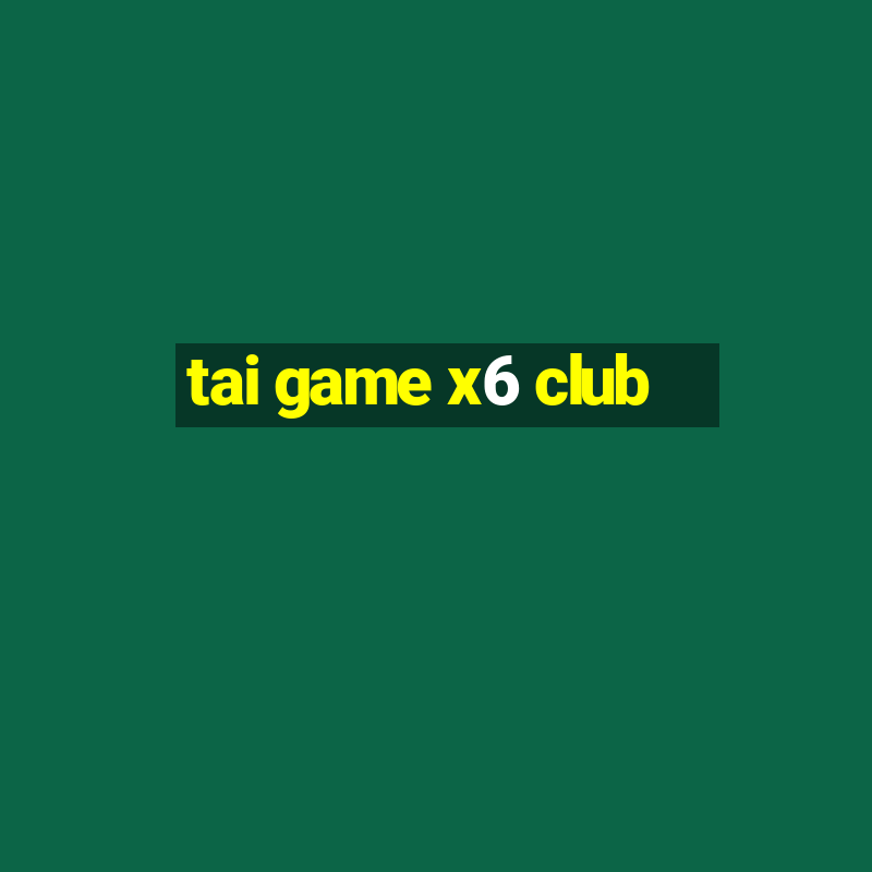 tai game x6 club