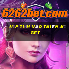 nạp tiền vào thiên hạ bet