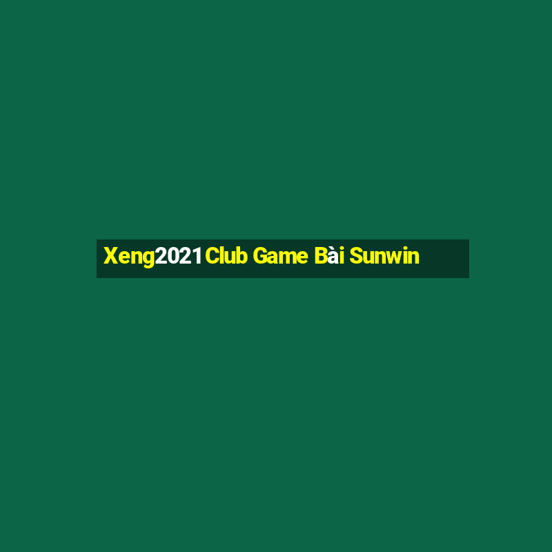 Xeng2021 Club Game Bài Sunwin