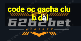 code oc gacha club dài