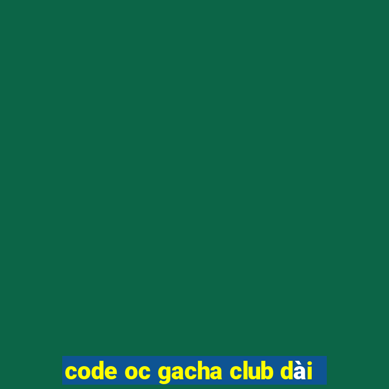 code oc gacha club dài