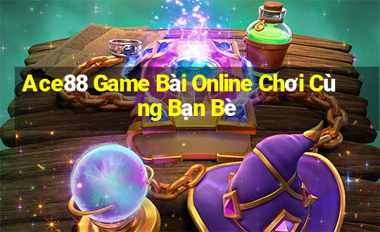 Ace88 Game Bài Online Chơi Cùng Bạn Bè