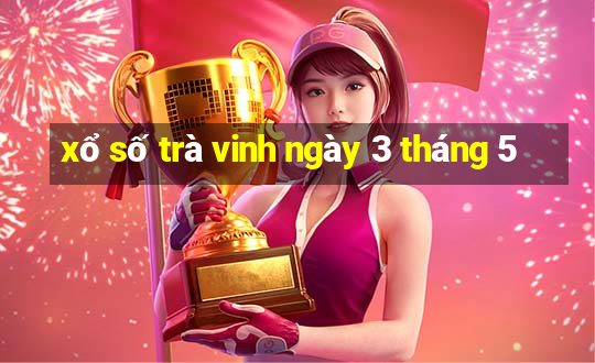 xổ số trà vinh ngày 3 tháng 5