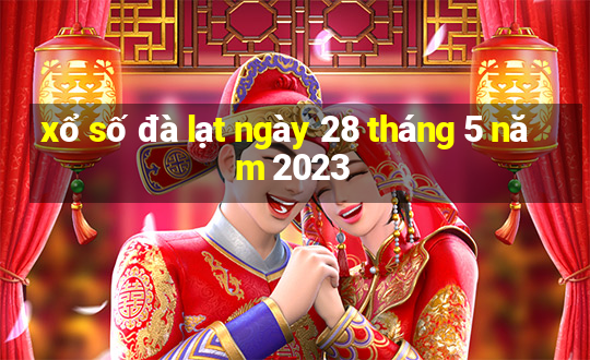 xổ số đà lạt ngày 28 tháng 5 năm 2023