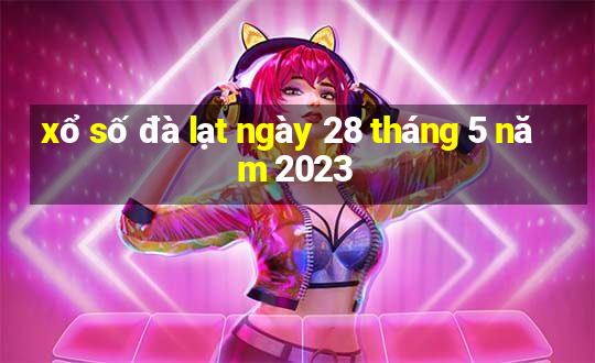 xổ số đà lạt ngày 28 tháng 5 năm 2023