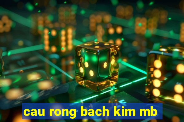 cau rong bach kim mb