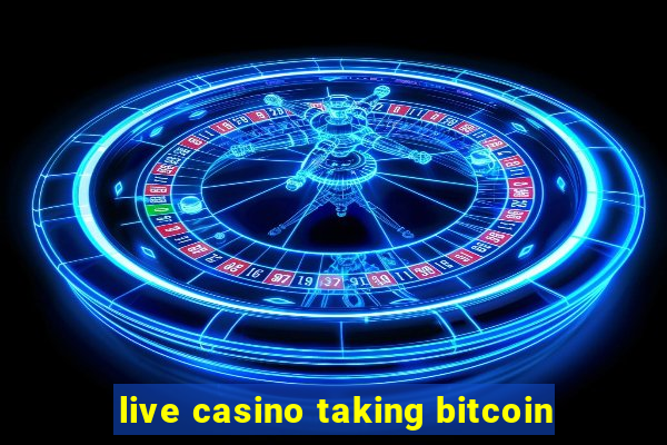 live casino taking bitcoin