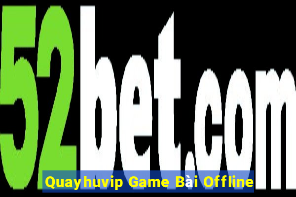 Quayhuvip Game Bài Offline