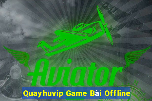 Quayhuvip Game Bài Offline