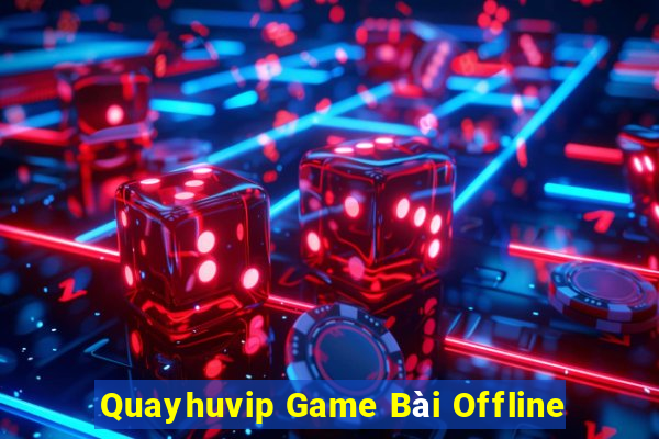 Quayhuvip Game Bài Offline