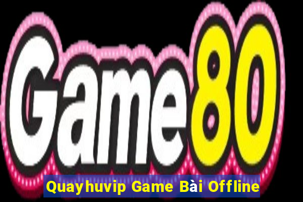 Quayhuvip Game Bài Offline