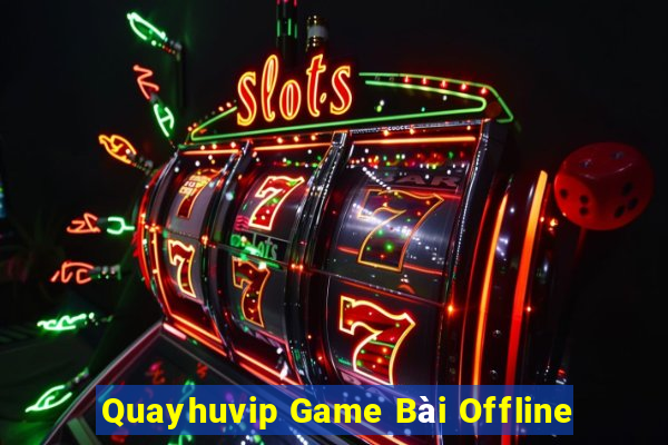 Quayhuvip Game Bài Offline