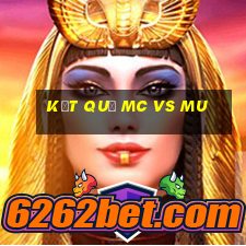 kết quả mc vs mu