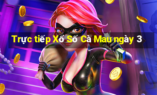 Trực tiếp Xổ Số Cà Mau ngày 3