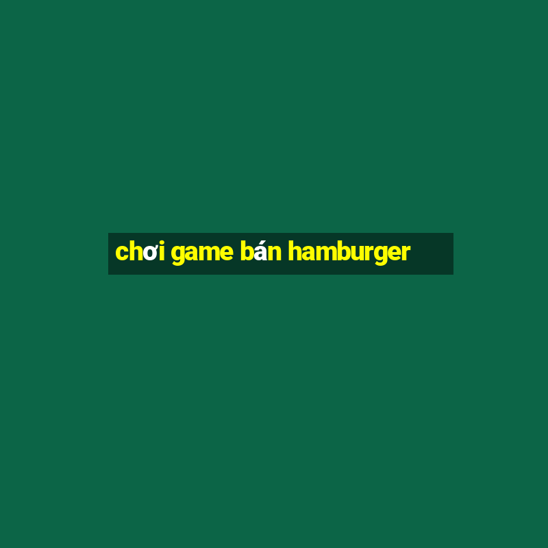 chơi game bán hamburger