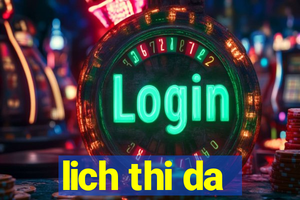 lich thi da