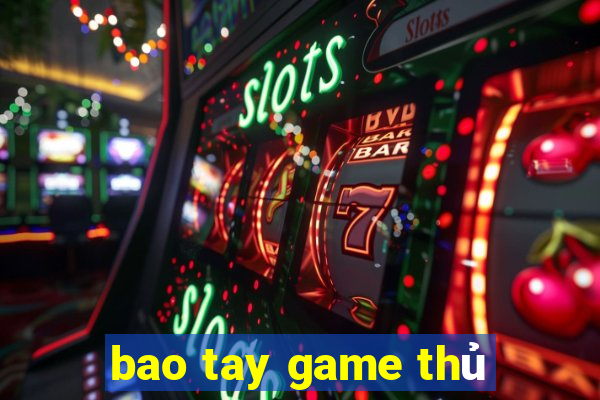 bao tay game thủ