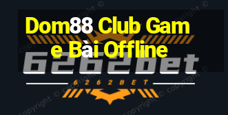 Dom88 Club Game Bài Offline