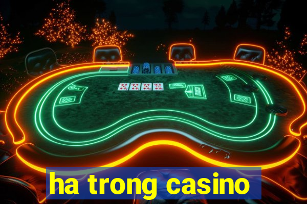 ha trong casino