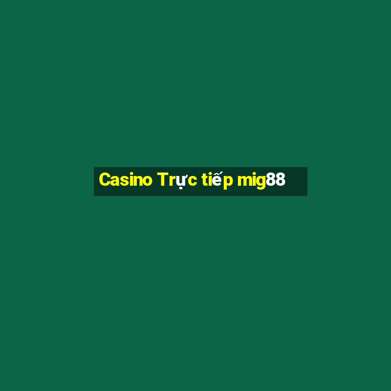 Casino Trực tiếp mig88