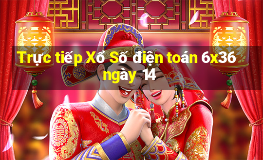 Trực tiếp Xổ Số điện toán 6x36 ngày 14