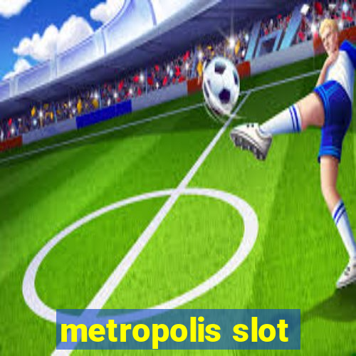 metropolis slot