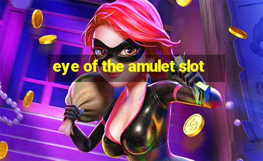 eye of the amulet slot