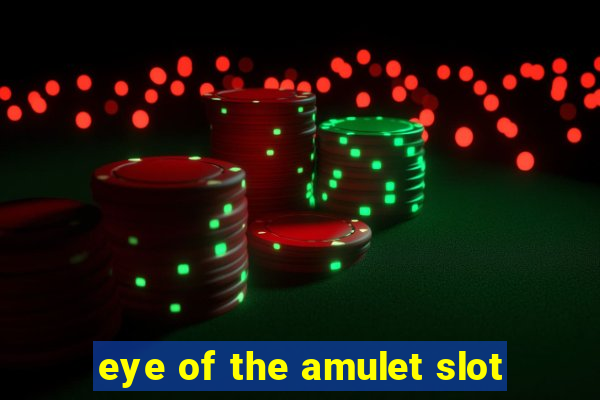 eye of the amulet slot