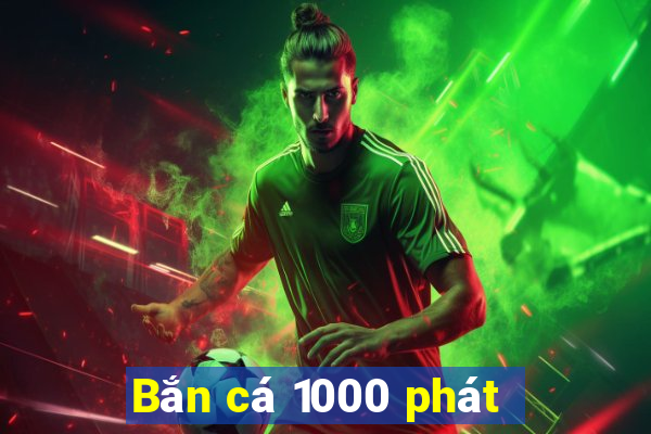 Bắn cá 1000 phát